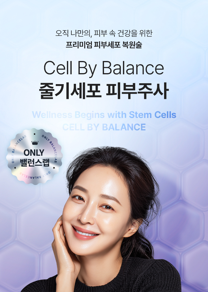 피부 속 건강을 위한 프리미엄 피부세포 복원술
[CELL BY BALANCE 줄기세포 피부주사]

▶ 인체 유래 고순도 성체줄기세포에서 추출한 성장인자를 활용하여 손상된 세포 환경 복원 및 세포 간 신호전달 활성화
▶ 줄기세포 피부주사 외 정맥주사를 통한 전신 항노화 케어 및 스킨부스터 시술을 통한 피부 재생 병행
▶ 체내 체외의 균형 잡힌 리제너레이션(재생) 유도
▶ 강력한 재생의 힘으로 세포부터 개선하는 근본적인 디에이징 시술
▶ 노화나 외부 자극으로 인한 손상된 세포 복원, 건강하고 우수한 신생 새포 재생
▶ 근본적인 노화의 원인을 해결하는 자가세포 재생 시술
▶ 줄기세포 피부주사 효과 : 근본적인 피부 재생, 피부 세포 재생, 안티에이징, 속건조 개선, 여드름 흉터 개선, 모공 축소, 피부 장벽 강화, 주름 개선, 피부 환경 개선, 면역 기능 보조, 피부결 개선, 전반적인 피부 건강 유지
▶ 밸런스랩 셀 바이 밸런스 만의 특별한 이중법칙 : 2배 깊게 이중 주입, 2번 농축으로 더 진한 고농축 줄기세포, 진피층 위, 아래 2번 넣어 2배 용량으로 더 강력한 효과, 더 긴 유지기간
▶ 국내외에서 안정성과 효과를 인증 받은 줄기세포만을 사용
▶ 본인의 세포를 사용하여 염증 반응 및 부작용 가능성이 낮음
▶ 안티에이징을 가장 잘 이해하는 밸런스랩 의료진의 1:1 맞춤 시술로 자연스럽고 조화로운 결과 지향


